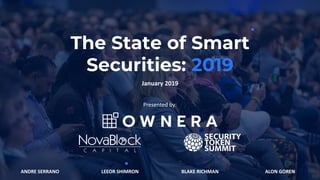 January 2019
The State of Smart
Securities: 2019
Presented by:
ANDRE SERRANO LEEOR SHIMRON BLAKE RICHMAN ALON GOREN
 