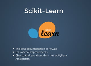 Scikit-LearnScikit-Learn
The best documentation in PyData
Lots of cool improvements
Chat to Andreas about this - he's at PyData
Amsterdam
 