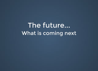 The future...The future...
What is coming nextWhat is coming next
 