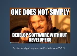 So cite, send pull requests and/or help NumFOCUS!
 