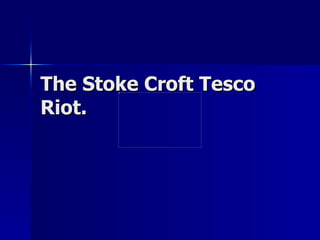 The Stoke Croft Tesco Riot. 
