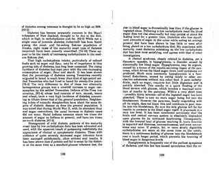 .cofdiabctesamong :vctcl'alisis thought tobeashigh·as30%...
(9Q-2l.·· " , :..... '" .....•.'.••.............•.......'.
Dillbetes.·. has.be~Qme·extremely ,common in the Ma()ri
trihesmenof .NewZealand,.thought' to be due to the ·dict.
whichishigh'in carbohydratesandfat.(92~2J·
While nota"
single cas~.ofjuvenil~ diabetes..(inheritedLhas been found
among '. tl)emeat-and fat~eating'Eskimo population .. of
Alaska, cight.·cases of the maturity onsetiypeof' diabetes'
(acquired) have been recently unearthed. (74-16] These ap-
pearlo be lhcrcsull of increasing carbohydrolcsin tho mod·
ern Eskimo diet.
That high carbohydrate intake, particularly of refined
foods such 8S sugar and flour, may be of importance in this
growing tide of diabetes, has long been suspected. The rising
incidence of diabetes has kept pace with the ever-increasing
consumption of sugar, flour and starch. It has been shown
that the percentage of diabetes among Yemenites recently
migrated to Israel is much lower than that of age-paired set-
tled Yemenites who had lived in Israel for twenty-five years.
(76-2) The only difference in diet of these two ethnically
homogeneous groups was a ninefold increase ·in sugar con-
sumption by the settled Yemenites. Indians of the Pima res-
ervation, (92-4) whose food consists of corn, squash, beans
and wheat, have a very high incidence of diabetes, amount-
ing to fifteen times that of the general population. Neighbor-
ing tribes of nomadic sheepherders have about the same de-
gree of diabetic disease as does the general population. It
was noted that during World War II, with its attendant flour
and sugar restrictions, the usual increase in diabetic cases
did not occur. Natal Indians consume about ten times the
amount of sugar as Indians in general, and have ten times
as much diabetes. (67-2)
Management of mild diabetic patients of the maturity
onset type by low carbohydrate diets has been advocated and
used, with the apparent result of postponing indefinitely the
appearance of clinical or symptomatic diabetes. Those with
evidence of quite severely decreased sugar tolerance have
been managed satisfactorily, often' without oral insulin. It
has been shown that if protein and fat is eaten by the diabet-
ic at the same time as a standard glucose tolerance test, the
188
I .
. rise in blood sugar isdramotically less'than iftlte,ghicose' is
ingestedJll()ne'i Following a ·1()wcarbOhy~rate meal the blo()d ..
·sugllrdoesDotriseabnormaUy.but..may Persist at aboutthe
fasting .lercLfor..a greater Hlllc.Diabetics who.loRcaigllifi-
cant amounts of sugar in the urine while eating an average
gcnerol.diethavebeenshown to lose mUeor none after
"being placed onalowcarbohydratediet..My experience with'
maturity onset· diabetics subsisting on the' low carbohydrate
diet has been'most·satisfying, and agrees' with that of other
invcstigntors. . ,
A clinical syndrome, closely related to diabetes, yet a
diametric opposite, is hypoglycemia, a disorder caused by
abnormally low blood sugar. Hypoglycemia may be organic,
caused by a tumor of the insulin-secreting tissue of the pan·
creas, which drives the blood sugar down until symptoms al'C'
produced. Much more commonly hypoglycemia is a func-
tional disturbance, CRURed by eating candy or other sac-
charine substances without any other food. A pure carbohy-
drate, such as sugar, requires but little digestion and is
quickly absorbed. This results in a quick flooding of the
blood stream with glucose, which invokes a maximal secre-
tion of insulin by the pancreas. Within a very short time
-possibly thirty minutes-all of the ingested sugar has been
absorbed. There is now no more sugar being fed into the
bloodstream. However the pancreas, busily responding with
all its might, does not know this and continues to pour insu-
lin into the bloodstream. By now the only glucose left for the
insulin to consume is the blood sugar itself. It plummets to a
very low level. It has been mentioned previously that the
brain and central nervous system is absolutely dependent
upon glucose for its continued functioning. Conscquently,
with the lowered level of glucose reaching it, brain fundion
is impaired and dizziness, unconsciousness, and even convul-
sions may occur. If protein, fat, or more slowly digestible
carbohydrates are eaten at the same time as thc candy,
there is a continuous feeding of glucose into the bloodstream
over a much longer period, which prevents the lowering of
blood sugar to dangerous levels.
Hypoglycemia is frequently one of the earliest symptoms
of diabetes. and this fact has caused speculation that the reo
189
 