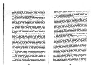 ·1 !
;.
I
I
I
I
It. gJ:rnf'()cril:(jrevhh~ncc:Rhnwinl{thoC;cnrhlivorOl'~"'l1l1hj)nl~ ··i;). .
.andman;Ctmll'illintninnotrnnlm~ILn( o'nd physi(;nlpcrfor~: Y> .
ma"ce)yitlj,no carbphydratcs>atllJlin thediet.Mu<:hQfthi$'(":
eVidenc~~lllJnlrendybcmlpr~Relltcd.'. .; ;,:~ ...... .. : j
Jt'ia ,well-kriownthntcJirniior~JUs
nnimn'lsona meat-foti,( .
diet;even'thdughconfined losn1nlJ pens 01' 'cages for loilg
periods of time, seem to retain their vigor, .strength, nnd en~ .
durance even though denied the opportunity to exercise. The
meat-fed Hon and tiger of zoo or circus retain their strength
and ability to make prodigious leaps. Sled dogs of tbe North
are customarily confined by leoshes or in smnll kennels dur-
ing the summer and fed nothing but meat and fish. When
winter comea these animnla ore ready at once for arduoull
duty; they require no period of physical training or condi-
tioning before being put into the traces for eight or tw<.>lve
hours of grueling work. I have been told that hunting dogs
maintained between Rensons on ment nnd fnt show thiR Rnme
retention of hord mURc!eR, stllmino, nnd vigor, even if put in
the field directly from the kennels.
The Eskimo spends most of his time in practical inactiv-
ity during thc winter, hein" confined in his Anow.covered
hut, eating meat, fish, and fat, rarely venturing outside. (7)
In the spring he engages in strenuous hunting chores,
travels many miles to hunting grounds, and plunges into
theRe activities fuJI hore with never a thought of physical
rehabilitation or "getting into condition."
Hutton states thnt the Eskimo recoups hi~ Rtren,:tth and
energy with a much shorter period of sleep than do people on
civilized diets, and is much more resistant Lo fatigue. (7) Dr.
Clarence Lieb [74.1) studied patients on pure meat-fat diets,
finding that a man could run one hundred yards in twelve
seconds or swim five miles without fatigue even though no
exercise was habitually taken and no conditioning or train-
ing of any sort had been employed.
In the late fall of 1895 two Norweiginns, Fridtjof Nnnsen
and Frederik Johnasen, landed on a northerly island of the
Franz ,10Reph "roup. 177-1) They hnd with U1(~m Ruropcan
provisions to InRt R few weeks. BecauRe of the nhundant
game (walrus and polar bear), they decided Lo save thcir
provisions for the following summer, and from August until
·>i,·:·:;::t,cf:p~troni7.rrig:rtlioitlilor}UWcn;Y~U'khoW;·Obctor,l'm·
':,'.,' ',,'
gettif1gno8~gllr.· at an,andeveryo~e,know8that
..sugar: i.s .
:"the.energy.'f6</d (o.-the .body;J'rh'justexhaustecl~,
Ca~hal'dly.'
.' lHlrOy,h~n~Qr. do~yho1sework.Myhu8IJa·ndCarl teUyou
howwenklnin. A~~ I'veldstweigllt, tool"." .,... .....".'..'
'... Herhusbatid,· whohos hildto do aUlhehouseworkJor
three weeks and .c:ookallofhisownmeals, .looks at me hope-
fully. For a moment I am tempted t9 try to explain why she
could not be tired because of the diet, but I catch the defiant
gleam in her eye that tells me her mind is already made up
and that nothing I can say will change it. I take the coward's
way out and change the subject.
Mrs. Jones is not tired because she has no sugar in her
diet, for she is actually getting an adequate amount of glu-
cose from the protein and fat she eats (Chapter 7). Mrs.
Jones is merely subconsciously seeking an honorable excuse
to wheedle 80me sweetmeats from me to satisfy her craving
for sugar.
She remembers a soft drink advertisement about "the
pnuse that refreshes," that a candy bar is a "quick energy
pick-up." 'rhere wns that bullctin in the newspaper that
sugar prevents fatigue, keeps drivers alert, and helps pre-
vent automobile accidents. Mrs. Jones' faith in the buJletin
might have been shaken had she noticed that it was spon-
flf)red by the Confectioncrs Association. It is via such subtle
advertising that the Mr. and Mrs. Joneses of the world have
become convinced that sugar is the energy food in the
human diet, without which one runs out of steam, becomes
tired, ineffective, and unable to perform satisfactorily. While
not publicized by its makcrs for some rcason, taking sugar
away from people also seems to make them ill-tempered as
well af' tired.
To Mrs. Jones it seems common knowledge that sugar is
the energy food. Thcrefore her assumption of "no sugar, no
energy," seemed reasonable to her, so she became tired.
Mrs. Jones did not realize that her weight loss was the
'·(,AUIt. of her own fat RtorcR being mobilizcd to provide the
very energy she denied having.
While there is little or no modern scientific opinion to
support the role of carbohydrates as the energy food, there is
214 216
 