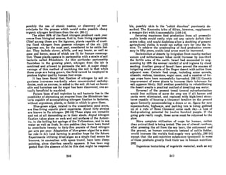 po~aibly the URe of ntomic wastes, or discovery of new
cntnlysts for the process which would moke possible cheap
organic nitrogen fertilizers from the air. [86-1)
The other 90% of the fixed nitrogen produced each year
comes from biological sources, that is, from living organisms.
Chief among these are the legumes, plants capable of creat-
ing fixed nitrogen from gaseous nitrogen of the air. (12)
Legumes are, for the most part, considered to be cattle fod-
der. They include clover, alfalfa, and soy beans, as well as
pena ond benna, some of which ore fit for humnn conaump-
lion. These plants operate in partnership with a strain of Boil
bacteria called Rhizobium. As this particular partnership
nouri"hes in the growing plant, nitrogen from the 'air is
combined and allowed to permeate the Boil. A major disad-
vantage of this method of enriching the soil is that while
these crops are being grown, the field cannot be employed to
produce higher quality human food crops.
It has been found that fixation of nitrogen by soil or-
ganisms increases markedly when concentrated carbohy-
drates, such as sucrose, is added to the soil. At last an honor-
able and harmless use for sugar has been discovered, one ac-
tually beneficial to mankind.
Future hope of soil repletion by soil bacteria lies in the
possibility of extracting an enzyme from the Rhizobium bac-
teria capable of accompliahing nitrogen fixation in factoriea,
without orgnnisml', plonts, or fieldA in which to grow them.
Blue-green algae, related to the unaesthetic pond scum,
are free-living aquatic plant organisms. About forty strains
are known to fix nitrogen. [96-16] These algae are versatile
nnd not at all demanding as to their abode. Algeal nitrogen
fixation takes place on rock and soil surfaces of the Antarc-
tic, in the boiling hot springs of the Yellowstone, and in sea
water as well as fresh. In rice paddies they have been found
to contribute twenty to forty-five pounds of fixed nitrogen
per acre per year. Adaptation of blue-green algae for a simi-
lar role in dry land farming is another hope for the future.
Experiments utilizing dried algae as a single food source for
humRnl', in connection with AllAce travel, hnve been diAnp-
pointing, since diarrhea usually appears. It has been sug-
gested that the absence of fat in this diet might be responsi-
246
ble, poasibly okin to the "rnbbit diRrrheR" previoll!dy de-
scribed. The Knnembu tribo of AfricR, however, supplement
a meagre diet with it successfully. (108-14)
Securing maximum food production from nil presently
arable landa would cosily wipe out Rny coloric deficit thnt
exists today, and would doubUesa allow a doubling of present
agricultural yields. It would not suffice very fRr into the fu-
ture. To achieve the quadrupling of food production neces-
Bory in fifty yeRrs, ornhle land nreRR mURt he incrcnRCfI.
Rcclomatlon or dCRcrts by irrignUon froln nCRrby Aurfitcc
waters and subterranean lakes could increase· by one-third
the fertile area of the earth. Israel had succeeded in aug-
menting by 18% the onnuol rainfall or orid regions by cloud
seeding. Another group of Israeli have proved the success of
irrigating small parcels of the Negev desert with saline from
a(ijacent seas. Certain food crops, including some cereals,
oilseedR, melons, tomntoes, Rugor cnne, nnd a numher or ror-
age crops have been successfully harvested. (98·13) Genetic
improvement of some plnnts to increase their tolerance fot'
salt appears likely. Still another possibility in rehabilitnting
the desert awaits a practical method of deRalting sea water.
Reveranl of the present trend towRrd suburbnnization
would free millions of acres for crop use if all homes and
yards were eliminated, and replaced with high-level struc-
tures capable of houRing a thouRond ramilieR on the ground
spoce formerly accommodating n dozen or ao. Spnce for new
supermarkets, highways, and parking lots is being gobbled
up at a rate of three thousand acres each day-a loss of
food-producing potential for twelve hundred people. If the
going gets really rough, theae ncres muat be returned to the
plow.
More complete utilization of crops for human, raUler
than animal food is being tested. The URC of oilAecd reflidueR,
ofter pre88ing the oil from the flOy benn, the cottonseed ond
the peanut, as human nutriments instead of cattle fodder,
would increase the world's food supply very quickly, (96-14)
except that the anti-nutritive subRlnnces fJ{ORRypO» in Rome
of these products greatly Ilmlttheir UHC in human nutrition.
(32) .
Ingenious texturizing of vegetable material, such as soy.
247
 