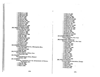 -16 March 11, 1967
-17 March 16. 1967
-18 March 26, 1967
-19 Moy 22. 1967
-20 June 7.1967
-21 June 22. 1967
-22 October 2. 1967
-23 December 21,1967
-24 January 8. 1968
-26 March 3. 1969
-26 September 25, 1969
-27 Decem~er8.1969
(92) MEDICAL WORLD NEWS
McGraw-Hili, New York
-1 December 18,1964
-2 January 1, 1965
-3 August 27. 1966
-4 September 10. 1966
-6 May 13, 1966
-6 May 20, 1966
-7 September 80.1966
-8 October 28, 1966
-9 March 17. 1987
-10 June 30. 1967
-11 August 18, 1967
-12 April 17, 1970
(93) MODERN MEDICINE
Cowles Communication. Inc., Minneapolis, Minn.
-1 June 20, 1966
-2 November 7.1966
-3 May 22. 1967
(94) NUTRITION TODA Y
Cortez F. Enloe. Jr.• Wilton, Conn.
-1 September 1966
(95) PHAROS
The Ovid Bell Press, Fulton, Missouri
-1 October 1966
(96) SCIENCE
American Association for the Advancement of Science,
WOflhlnRton, D.C.
-1 May 26. 1939
-2 April 16, 1966
-3 May 6, 1966
274
. I
t
!
,.
I
I.
I,
"
It
II
I
I
-4 June 10, 1966
-5 July 8, 1968
-8 August 6, 1986
-7 Augullt 26,1966
-8 September 30. 1966
-9 January 13, 1967
-10 February 3, 1967
-11 February 17, 1967
-12 Morch 3, 1967
-13 September 15, 1967
-14 October 13, 1967
.....15 November 10, 1967
-16 December 16, 1967
-17 July 5, 1968
-18 July 26, 1968
-19 August 18, 1968
-20 September 13, 1968
-21 Augu8t 8. 1969
197J SCIENCE DIGEST
Hearst Corporation, New York
-1 July 1968
(98J SCIENTIFIC AMERICAN
Scientific American Inc" New York
-1 March 1956
-2 November 1964
-3 December 1964
-4 April 1965
-6 September 1966
-6 October 1965
-7 January 1966
-8 March 1966
-9 May 1966
-10 August 1966
-11 January 1967
-12 February 1967
-13 Mnrch 1967
-14 November 1968
(99J TODAY'S HEALTH
American Medical AB8ociation, Chicago
-1 Mny 1950
-2 November 1966
-3 March 1967
-4 February'1969
-6 Januory 1970
275
 