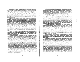 ProccRRing of plnnt food t.o mnke it nutritiouR for cnmi-
VO't'!l uRunlly conRiRl8 of the opplicntion of moist hent, which
soil-ens the cellulose wall and causes the contained material
to swell with the desired rupturing of the cell wall. Being of
microscopic size, the individual plant cellR are far too minute
to he mechnnicnlly frnctured by even the most nssiduous
chewing effort, or the finest grinding possible by the most
modern of mills.
The fact that modern man, under certain circumstances,
CAn stay nlive wi..h only modest amounts of animal llroteins
in his diet, merely demonstrates the skill he has acquired in
processing plant substances to make them of some nutritive
value to him. It does not demonstrate that man is not a
natural carnivore. It does not show that he can digest cel-
lulose, or that he can exist without animal proteins. It does
not prove that he can digest any other food as easily and ef-
ficient.ly A8 nnimnl protein nnd fat. It docs not prove mnn'R
nonnni diet to be plnnt food ony more than the fnet that he
can learn to swim proves his normal environment to be the
sea.
There is a dietary cult-the vegetarian-which seems to
contrndict the foregoing philosophy. Dr. H. S. Glasschieb (45J
traces the practice of vegetarianism in his book, Das
Labyrinth der Medizin.
In About 100 B.C., living on the Isle of Rhodes was one
Pmlcidonius, who maintained that cooking was not at all
necessAry in the preparation of food for human consumption.
Chewing alone was all that was needed. Whether
philosopher Poseidonius limited his foods to raw vegetable
mnt.erinl iR not c1enr. At nny event he becnme nolol'iou8 for
his wont of strolling about, vigorously masticating all sorts
of roots, legumes, and assorted plant materials. As evidence
of his health-giving regimen, he achieved the age of eighty-
four. lliR fRme wnR Romewhnt tnrniRhed, however, when the
alcoholic poet Annereon, famed for debauchery, gluttony, and
avoidance of fodder foods in any form, lived to be eighty-five.
Actually the tenets of Poseidonius were not so much
t.hoflt' of vt'get.nrinniAm nA of modern-dny Hornce Flet.cher,
who promised radiant health to those willing to chew each
mouthful of food tirelessly.
22
~"
I
I
I
~
I
Through Um yenrR vRriouR groupR of fAnnlieR hnvc nl.-
tempt.ed lo follow lhe precl'plR of Niel7.Hche by lrnvclinf{ !.o
remole desert isles to live on pure vegetable diets. Such ef-
forts have always been marked by indiJtestion ond denth to
the more zealous of the pnrticipAntR in the experiment.
gvr.nlunlly vef{elnrinniRm-nR we know il. lcul"y
-emerged and divided into two groups: the free vegetarians
who refrain from eaUnK mcnt but do pnrt.nkc of nnimn' Jlm-
tein such 8S eggs, cheese, milk, gelotin, broths and cxt.l'IIcl~.
1'heRc nrc the vCRctnriAns we know tmlny. Thr. orthoelox vc/t-
etarian, who eschews all varieties of animal proteins and in
addition eats all his foods row, is either non-existent or fol-
lows his diet only intermillently, for he could survive no
longer in the wilderness than you or I.
Careless reporting is responsible for mnny storic!! of
vegetarianism which have no basis of truth. Such iR the
story, coming out of thc HimnlnynR, of lhe Hun7.n pMplc, n
mountoin tribc numbcring tcn thousnnd, who 8ubRiRtcd 01-
most entirely on roots and berrieR. Other reports, however,
[7] [23] are quite different and describe n rCApcet.oblc ngricul-
ture and animal husbandry, with abundant dairy products
nnd the enting of ment on feost days, quite different from
living ofT "roots and berries."
Another matter that should be disposed of at this time is
the subject of primate diets. Many believe that because man
and monkey belong to the same order, they should eat the
same foods.
The puerile syllogism that 1) man descended from opes;
2) npes eat coconut,q; therefore 3) mnn should cat coconuts,
impelled Germnn AUf{UHl Enf{elhnrt (46J to f{nLher nhouL him
a group of disciples dedicated to eating nothing but coconuts.
The community migrated to and becnme establishcd on n
South Pacific atoll. A fanatical diRciplinnrian, En~elhart de-
emeel impriRonmr.nl nnel Ll)rl.tJr(~ for LhflHC! e1f!vintinf{ in !.he
slighlest from lhe coconut diet. When the atoll was captured
by the British during World Wnr I only one survivor of the
company WAS found-Engelhnrt himRclf-hiR IcgA swollen
from RLnrvntion nnel his hody n mnRR of putrid uler.rR. Hr.
died shortly all-cr being tokcn from the atoll with its nbun-
dant fish and shellfish population, which could have saved
23
 