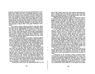 Colorado subsisted entirely on the then plentiful bison of the
plains area, which they slew in wholesale fashion by stam-
peding lho animals over a precipico and inlo a gully where
they were butchered. (9B-ll) In that particular climate the
meat was thought to remain edible for about a month with-
out preservation. Even before this, about 9000 B.C., Palco-
Indian groups roamed the great plains of America, wantonly
killing the huge Columbian mammoth to the point of extinc-
tion. This gross overkill was thought to be the reason for the
disappearance of about 70% of the great Pleistocene mam-
mals.
The Folsom culture, (62) pure hunters, has been dated
by Carbon-14 as existing about 8000 B.C. in Western Texas
and New Mexico. [96·9) While the inhabitants of Bat Cave,
Nuw Mexico, hy 2000 D.C. hod hegun lo grow n primitive
type of maize with pods scarcely an inch long, archaeological
data strongly indicate a sudden change in food procurement
techniques in Central New Mexico about 1200 B.C., when
bison hunting replaced small game hunting and the maize
cultivation of that area. (96-4)
A pre-desert civilization of Southern California, (96-10)
which will probably be ultimately dated at about 7000 B.C.,
existed ncar present San Diego. Archaeological material re-
covered suggests a hunting people who utilized game, shell-
fish, nnd other marine animals for food. The Paleolithic way
of life apparently continued for at least 1500 years before
milling stones began to appear among the other artifacts.
Indians of the San Francisco area were dependent for
food upon sea mammals, fish, shellfish, acorns, small game
<which was abundant), insects, certain seeds, and seaweed as
a source of salt. (4) No crops of any sort were found by the
Spanish when they arrived· about the time of the Revolu-
tionary War to establish a mission there. While these simple
foods sufficed for the natives, the Spanish suffered from
hunger and starvation if their imported foods failed to ar-
rive. (37) That this simple prhnitive diet was adequate as
shown by the fact that among nearly 6,000 natives examined
by the Spanish, only thirty CRses of chronic illness, blind-
ness, lameness, or mental disease were found.
Seventy-five years later, the gold-seeking 49'ers in the
6tt
.~
;'
area of Mt. Lassen found the Yahi Indians subsisting hap-
pily on aalmon from the numeroua atreams, deer and small
game, and gat~ered acorns. In the spring, tender clover was
incorporated with deer meat as a stew. (18)
While primitive agriculture appeared among the Indinn8
of the Southwest Uniwd Slales, Mexico, and South Americll,
possibly as early as 2000 to 4000 B.C., the remainder of
North America retained a hunting culture until about the
time of Christ, when the Adena nnd Hopewell agriculturiRtR
appeared in the Ohio and Mississippi volleys. [98-3) While
corn was cultivated, these farming cultures continued to de-
pend heavily on deer, rabbit, turkey, fish, turtles, and shell-
fish, and gathered seasonal nuts, hackberry, and wild plum.
In the Puget Sound area, Indians of the Ozelle tribe
lived in what is now Clallal11 County. Washington. They
subsisted almost entirely on seafood, which ranged all the
way from whales, sea lions, seals, and sea otter to clams.
mussels. and sen urchins. [107-3) While fish undoubtedly
contributed a major portion of their food, their fl'Rgilc re-
mains were not found among the excavated artifacts. The
foregoing diet is thought to have been in vogue among these
folk up to 1892. Homesteaders arriving in the rain forest of
the Olympic Peninsula in 1890 found the natives of that
area harpooning whales and seals. fishing the ocean and riv-
ers. and hunting elk and deer in the adjacent forest. (48)
During appropriate seasons hunting and fishing camps were
established, and the game thus secured was smoked and
dried to preserve it. There were no cultivated crops.
One of the earliest known Eskimo cultures was in the
Bering Strait area, about 3000 B.C. These were the Denbigh
people. [96-6) They were assuredly carnivorous in their di-
etary habits, since no carbohydrate in any form was available to
them.
Civilization in the Tehuacan Valley of Mexico began
with bands of hunters, who gradually settled in larger com-
munities and became friends and craftsmen over a course of
twelve thousand years. [98-2) At first the hunLers lived on
animals and by "gothering." From about 6700 B.C. to 5000
B.C. these people shifted from l)redominant. hunters to collec-
tors of plant food. About 6000 D.C. a new phase was inaugu-
66
 
