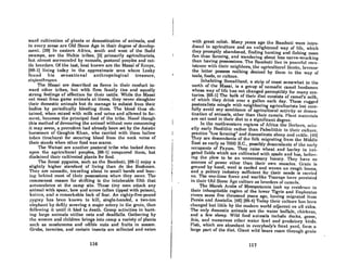 ward cultivation of plants or domestication of animals, and
in evcry sense are Old Stone Age in their dcgl'ee of dcvclop-
ment' (38] In eastern Africa, south and west of the Sudd
swamps, are the Nubia tribes, [2] primarily agriculturists,
hut almoRt surrounded by nomads, pastoral pcoplcs and cat-
tlc brcedcrs. Of the lost, bcst known are the Masoi of KenYll,
[88-1] living today in the approximate arca where Lcaky
found his sensational anthropological treasure,
zilljallthropwf.
The Masai are described as fierce in their conduct to-
ward other tribes, but with firm family tics and equally
strong feelings of affection for their cattle. While the Masai
eat meat from game animals at times, they never slaughter
their domestic animals but do manage to subsist from their
bodics by periodically bleeding them. The blood thus ob·
tained, when mixed with milk and urine and allowed to fer-
ment, bccomes the principal food of the tribe. Novel though
this method of devouring the animal without ever consuming
it may seem, a precedent had already been set by the Asiatic
horsemen of Genghis Khan, who carried with them hollow
tubes (trochars) for securing blood from the neck veins of
their steeds when other food was scarce.
The Watusi are another pastoral tribe who looked down
upon the agricultural peoples, [88-1) conquered them, but
disdained their cultivated plants for food.
The forest pygmies, such as the Bambuti, (88-1) enjoy a
slightly higher standard of living than do the Bushmen.
They nre nomadic, traveling about in small bands and leav-
ing hehind mORt of thcir posscssions when thcy movc. Thc
commonest reason for shifting is the intolerable filth that
accumulates at the camp site. These tiny men attack any
animal with spear, bow and arrow (often tipped with poison),
knives, and a remarkablc lack of fear. An cighty-five-pound
pygmy hns been known to kill, single-hnnded, n two-ton
elephant by deflly severing a maijor artery in the groin, then
following it until it bled to death. Group activities in hunt-
ing large animals utilize nets and deadfalls. Gathering by
thc women and children brings into camp a variety of plants
such as mushrooms and edible nuts and fruits in season.
Grubs, termites, and certain insects are collected and eaten
116
with great relish. Many years ago the Bambuti were intro-
duced to agriculture and on enlightened way of lifll, which
they promptly abandoned, finding hunting and fishing morc
fun than farming, and wandering about less nerve-wracking
than havinJ{ possessions. The Bambuti livc in peaceful coex.
istence with their neighhorH, the ngricultuml Bnll!.u, h('(~IIUHt~
the latter possess nothing dcsired by them in the way of
tools, foods, or culture.
Inhabiting Somaliland, a strip of coast somewhat to the
north of the Masai, is a group of nomadic camcl herdsmen
whose way of life has not changed perceptibly fot· many ccn-
turies. (65-1] The bulk of their diet consists of camel's milk,
of which they drink over a gallon each day. These rugged
pastoralists mingle with neighboring agriculturists but care.
fully avoid any scmblancc of agricultural nctivity 01' domes-
tication of animals, other than thcir camels. Plant malerials
are not used in their diet to a significant degree.
In the northwclJtcrn regions of Africa the Berbers, uctu-
ally early Neolithic rather than Paleolithic in theil' cultlll'e,
practice "hoe farming" and domesticatc shecp and cattle. (40)
They are descendants of the folk migrating from the Middle
East as early as 7000 B.C., possibly descendants of the early
occupants of Fayum. They raise wheat and barley in irri-
gated fields which are cultivated with spade and hoe, believ-
ing the plow to be an unneccssary luxury. They have no
sources of power other than thcir own musclcs. Grain is
ground by hand, wool is carded and woven on rough looms,
and a pottery industry sufficient for their needs is carried
on. The onc-time ficrce and warlike Tuarcl{s havc persisted
in their Old StOhl! Age culture UH hreedllrH of cnllwlH.
The Marsh Arabs of Mesopotamia took up residt'Ilc(, in
their inhospitable region of the lower Tigris and l~uphrates
rivers some five thousand years ago, having migrated from
Pcrsin and Anntolia. [46J (88·4J Todny thoir culture hUH heen
changed but little by the modern world mljllcent on nil sides.
The only domestic animals are the water buffalo, chickens,
and a few sheep. Wild food animals include ducks, geese,
ibis, and numerous othcr water fowl and prcdatory birds.
Ii'ish, which are abundant in cveryhody's front yard, form a
large part of the diet. Giant wild boars roam through grain
117
 