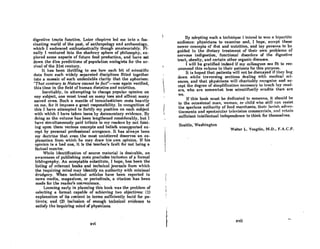 digestive trncts function. Lntcr chnpt.ers led me into n fos-
cinating worl«;l of the past, of anthropology and archaeology,
which I embraced enthusiastically though amateurishly. Fi-
nally I ventured into the shadowy sphere of philosophy, ex-
plored some aspects of future food production, and have set
down the dire predictions of population ecologists for the ar-
rival of the 21st century.
It has been thrilling to see how each bit of scientific
dota from Buch widely separated disciplines fitted together
into a mosaic of such undeniable clarity that the aphorism:
"That contrary to Nature cannot be (act"-was again verified,
this time in the field of human dietetics and nutrition.
Inevitably, in attempting to change popular opinion on
ony subject, one must tread on many toes and affront many
sacred cows. Such a mantle of iconoclasticism rests heavily
on me, for it imposes a great responsibility. In recognition of
this I have attempted to fortify my position on each subject
with which I have taken issue by documentary evidencc. By
doing so the volume has been lengthened considerably, but I
have simultaneously paid tribute to my readers by not foist-
ing upon them various concepts and beliefs unsupported ex-
cept by personal professional arrogance. It has always been
my doctrine that even the most unlettered deserves an ex-
planation from which he may draw his own opinion. If his
opinion is a bad one, it is the teacher's fault for not being a
factual mentor.
While identification of source material is desirable, an
awareness of publishing costs precludes inclusion of a formal
bibliogrnphy. An acceptable substitute, I hope, has been the
listing of relevnnt books and technical journals from which
the inquiring mind may identify an authority with minimal
drudgery. When technical articles have been reported in
news media, magazines, or periodicals, a citation has been
made for the reader's convenience.
Looming early in planning this book was the problem of
selecting a format capable of achieving two objectives: (1)
explanation of its content in terms sufficiently lucid for pa-
tient.s; ond (2) inclusion of enough technical evidcnce to
satisfy the inquiring mind of physicians. .
xvi

I
By nd(lpting Ruch n techni(IUC I intend 1.0 woo n hipnrlile
audience: physicians to examinc and, I hope, accept these
newer concepts.of diet and nutrition, and lay persons to be
guided in the dietary treatment of their own problems of
nervous indigestion, functional disorders of the digestive
tract, obesity, and certain other organic discascs.
I will be gratified indeed if my colleagues see fit to rec-
ommend this volume to their patients for this purpose.
It is hoped that patients will not be dismayed if they bog
down while traversing sections dealing with medical sci-
ences, and that physicians will charitnbly recognize and nc-
cept the degree of simplification necessory to tench loy rend-
ers, who are somewhat less scientifically erudite than are
we.
If this book must be dedicated to someone, it should be
to the occasional man, woman, or child who still can resist
the specious authQrity of food merchants, their lavish adver-
ti!!cmcnts and spectnculnr televildon commcrcinl!!, nnd rctnin
sufficient intellectual independence to think for themselves.
Seattle, Washington
Walter L. Voegtlin, M.D., F.A.C.P.
xvii
 