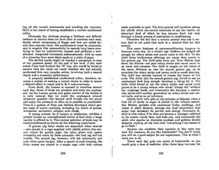 int{ all the correct movements and avoiding the incorrect.
Skill is the result of having established a certain conditioned
reflex.
. Obviously the violinist playing a brilliant and difficult
cadenza in concert docs not have time to examine.each note,
deci~e which movements of finger and bow are called for,
and then execute them. His performance must be automatic,
and to acquire this automaticity he spends long hours prac-
ticing 80 that he instinctively chooses and performs a com-
plicated, integrated movement subconsciously, with no more
of a stimuluB than some black spots on a piece of paper.
The skilled typist might be handed a paragraph to copy
at her greatest speed. At the end of the trial, if she were
asked if she had touched the "U" key, she would be forced to
answer that she could not recall whether she had actually
performed this very complex action, involving both a mental
choice and a muscular performance.
A properly established conditioned reflex, therefore, be-
comes a matter of making a correct choice in order to secure
a desired effect or result and to do it subconsciously.
From birth, the human is exposed to countless stimuli
each day. Some of these are pleasant and some are unpleas-
ant. As the human grows and gains control of his choices it
is only natural that he avoid the unpleasant stimuli
whenever possible (the burned child dreads the hot stove)
and enjoy the pleasant as often as is possible or practicable.
Thus is a system of likes and dislikes' developed which gov-
ern most of man's reactions, including his choice of spouse,
occupation, recreation, religion, and-foods.
A young animal, be it human or subhuman, exhibits a
certain innate (or unconditioned) choice of food when a large
variety is offered to it. This normal selection of foods may be
contraconditioned as shown by the following experiment.
If guinen pig litter mates are separated when weaned
-one pineed in n cnge supplied with nlfalfa pellets (the nor·
mal ration for guinea pigs), the other given only casein
(normnlly not eaten by these animals)-the first pig will cot
tl'I(liIy. The second piff, howevcr, will ent rcluctnntly und
only when quite hungry. After a month of such training, the
litter mates are placed in a single cage with both rations
162
made available to each. The first animal will continue eating
theulfnlfn while the R(~cond continueR to cnt the cnR~in, nn
ubnormul food of which he hus become fond, but only
through a forced process ofassociotion or conditioning,
1'herefore the fact lhatacertain .animolmay cot R cer-
.tnin food is not proof that such is a naturul food for that
unininl.
'fhis same business of contrnconditioning hoppcml to
humanfl every dny. At a certain n~e children nrc jud~c.~d old
enough for celery sticks und cnrrotcurls in the diet.. '1'0 the
child these herbivorous offerings nrc worse thon cllsc.'in to
the guinea pig. 1'he child spits them out.. Then MolhCl' lays
down the dictum-eat your celery sticks and carrot. curls, or
no meat and potatoes. The child is caught on the horns of
the same dilemma os wos the second guinen pig, so he
munches the celery sticks and carrot curls to avoid starving.
'fhe child has already learned to choose the lesser of two
evils. The child, Ijke the second guinea pig, forced to eat an
unpleasant food long enough, develops a liking for it. The
little child forced to eat the celery sticks and canot curls
grows to be a young woman who would "simply die" without
her roughage foods, and eventually she becomes a mot.her
who starts still another generation on celery sticks and car-
rot curls, and so on ad infinitum.
Adults howl with glee at the grimace of distaste when a
first bit of candy or sugar is plnced in the infant's mouth.
But Mother persists with sweetened fruits, puddings, and
tastes of adult desserts, because she read somewhere that.
sugar was necessary for growth and energy. Fortunate in-
deed is this infant if he doe8 not become 0 teenager addicted
to ice cream, candy bars, and soda pop, and eventunlly the
adult who snacks on chocolate sundaes and gobbles double
desserts, wailing all the time that "everything I eat seems to
go to flesh."
Anyone can condition their nppetite to like most nny
food. }<'or instance, do you like buttermilk? You don't? Good,
you will be a good subject for our experiment. This is what I
wnnt yon to do.
'l'wice each day gulp one ounce of buttermilk, as you
would gulp a dose of medicine. After three days incl'ense the
163
 