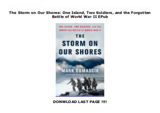 The Storm on Our Shores: One Island, Two Soldiers, and the Forgotten
Battle of World War II EPub
DONWLOAD LAST PAGE !!!!
New Series NATIONAL BESTSELLER “Mark Obmascik has deftly rescued an important story from the margins of our history—and from our country’s most forbidding frontier. Deeply researched and feelingly told, The Storm on Our Shores is a heartbreaking tale of tragedy and redemption.” —Hampton Sides, bestselling author of Ghost Soldiers, In the Kingdom of Ice, and On Desperate GroundThe heart-wrenching but ultimately redemptive story of two World War II soldiers—a Japanese surgeon and an American sergeant—during a brutal Alaskan battle in which the sergeant discovers the medic's revelatory and fascinating diary that changed our war-torn society’s perceptions of Japan. May 1943. The Battle of Attu—called “The Forgotten Battle” by World War II veterans—was raging on the Aleutian island with an Arctic cold, impenetrable fog, and rocketing winds that combined to create some of the worst weather on Earth. Both American and Japanese forces were tirelessly fighting in a yearlong campaign, and both sides would suffer thousands of casualties. Included in this number was a Japanese medic whose war diary would lead a Silver Star-winning American soldier to find solace for his own tortured soul. The doctor’s name was Paul Nobuo Tatsuguchi, a Hiroshima native who had graduated from college and medical school in California. He loved America, but was called to enlist in the Imperial Army of his native Japan. Heartsick, wary of war, yet devoted to Japan, Tatsuguchi performed his duties and kept a diary of events as they unfolded—never knowing that it would be found by an American soldier named Dick Laird. Laird, a hardy, resilient underground coal miner, enlisted in the US Army to escape the crushing poverty of his native Appalachia. In a devastating mountainside attack in Alaska, Laird was forced to make a fateful decision, one that saved him and his comrades, but haunted him for years. Tatsuguchi’s diary was later translated and distributed among US soldiers. It showed the common
humanity on both sides of the battle. But it also ignited fierce controversy that is still debated today. After forty years, Laird was determined to return it to the family and find peace with Tatsuguchi’s daughter, Laura Tatsuguchi Davis. Pulitzer Prize-winning journalist Mark Obmascik brings his journalistic acumen, sensitivity, and exemplary narrative skills to tell an extraordinarily moving story of two heroes, the war that pitted them against each other, and the quest to put their past to rest.
 