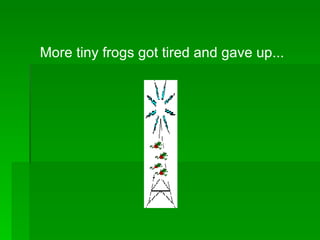 More tiny frogs got tired and gave up...  
