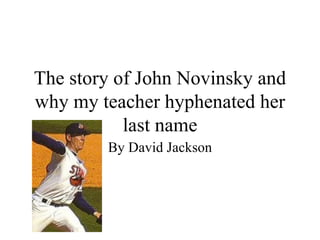 The story of John Novinsky and why my teacher hyphenated her last name By David Jackson 