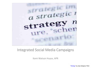 Integrated Social Media Campaigns
         Kami Watson Huyse, APR

                                  “Strategy” by Joey Gangoza, Flickr
 