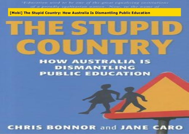 Mobi The Stupid Country How Australia Is Dismantling Public Educat
