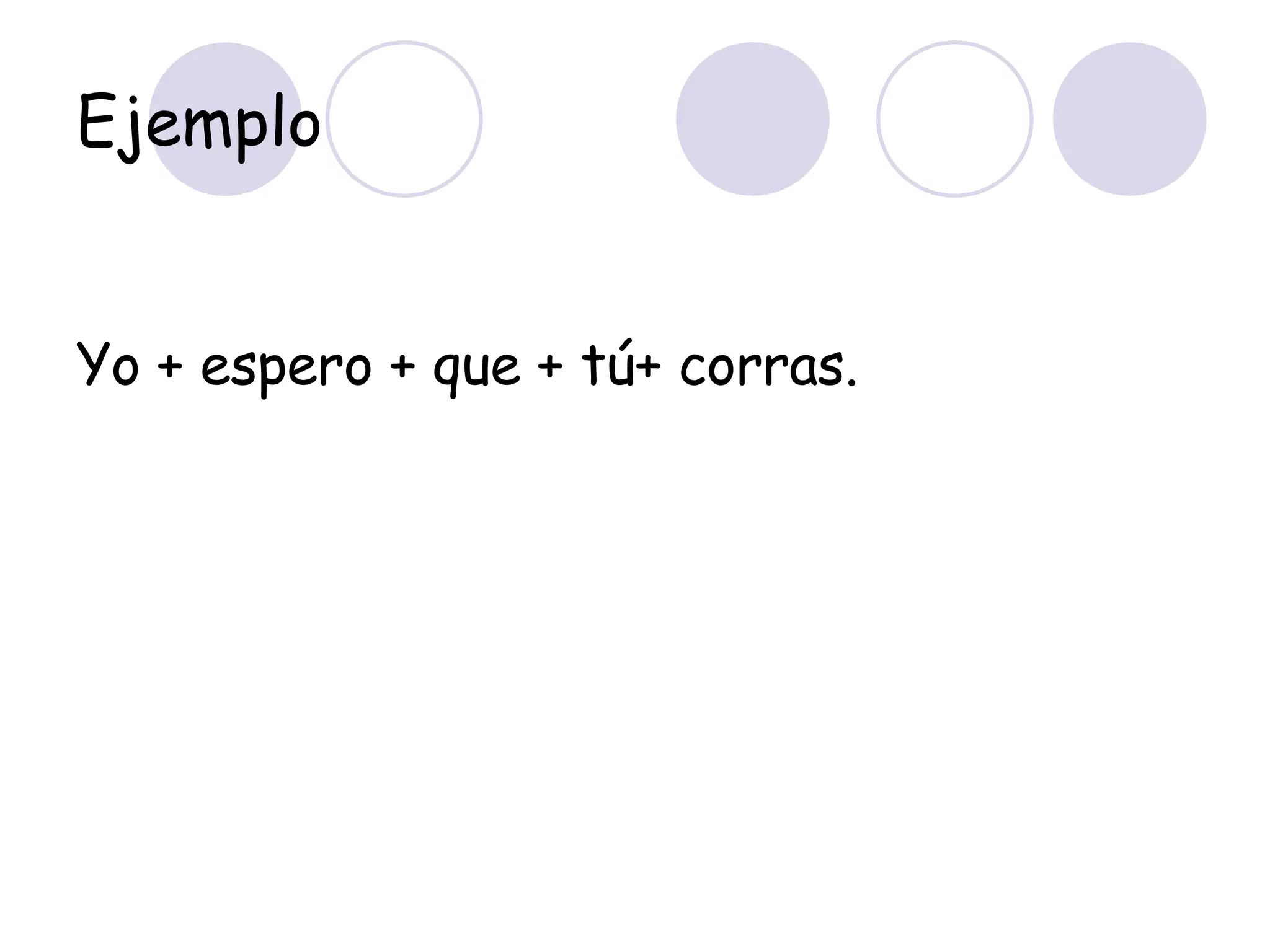 Ejemplo Yo + espero + que + tú+ corras. 