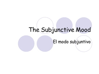 The Subjunctive Mood El modo subjuntivo 