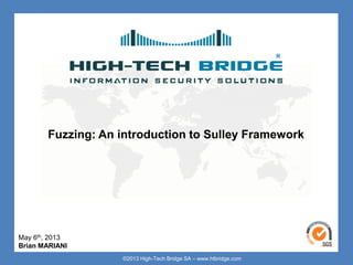 ©2013 High-Tech Bridge SA – www.htbridge.com
Fuzzing: An introduction to Sulley Framework
May 6th, 2013
Brian MARIANI
 