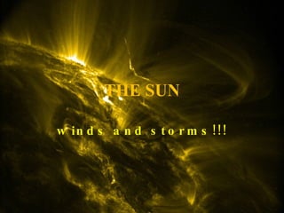 THE SUN winds and storms!!! 