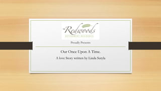 Proudly Presents
Our Once Upon A Time.
A love Story written by Linda Sutyla
 