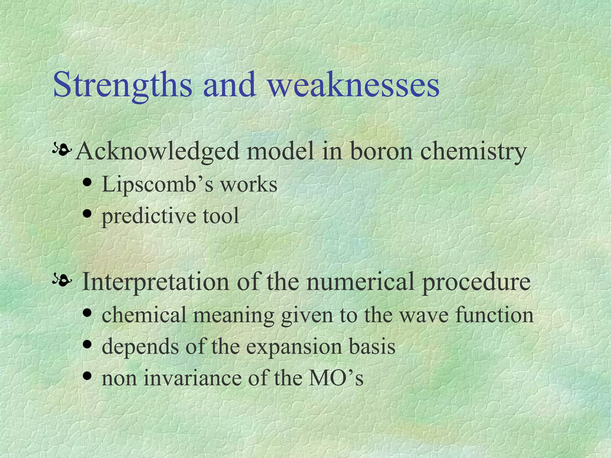 Strengths and weaknesses Acknowledged model in boron chemistry Lipscomb’s works predictive tool Interpretation of the numerical procedure chemical meaning given to the wave function depends of the expansion basis non invariance of the MO’s 