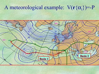 A meteorological example:  V( r {  i })=-P Basin 2 Basin 1 