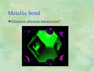 Metallic bond Electron-phonon interaction? 