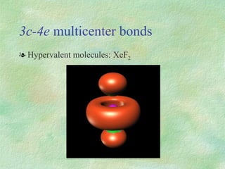 3c-4e  multicenter bonds Hypervalent molecules: XeF 2 