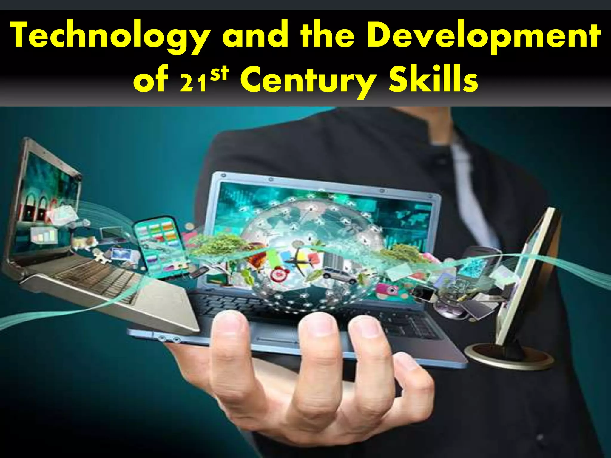 Technology and the Development
of 21st Century Skills
 