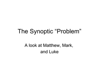 The Synoptic “Problem” A look at Matthew, Mark,  and Luke 