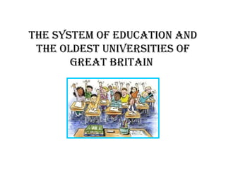 The sysTem of educaTion and
The oldesT universiTies of
GreaT BriTain

 