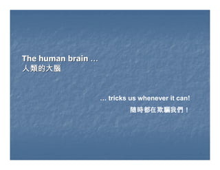 The human brain … 
         
腦大的類人
腦大的類人




                 … tricks us whenever it can! 
                          ！們我騙欺在都時随