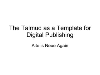 The Talmud as a Template for Digital Publishing Alte is Neue Again 