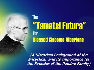 *  The Church relates to society in terms of conquest and opposition. &quot;Tametsi Futura&quot; (A Historical Background of the Encyclical  and its Importance for the Founder of the Pauline Family) The for Blessed Giacomo Alberione  