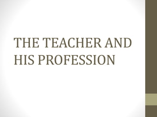 THE TEACHER AND
HIS PROFESSION
 