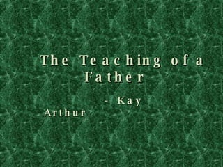 The Teaching of a Father -  Kay Arthur 
