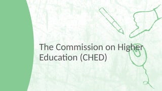 The Commission on Higher
Education (CHED)
 