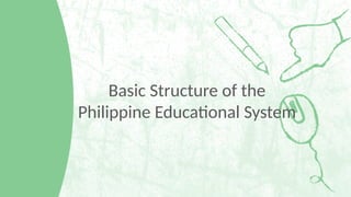 Basic Structure of the
Philippine Educational System
 