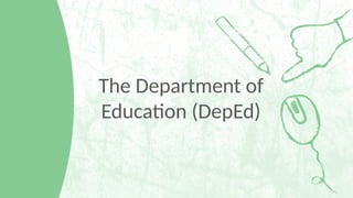 The Department of
Education (DepEd)
 