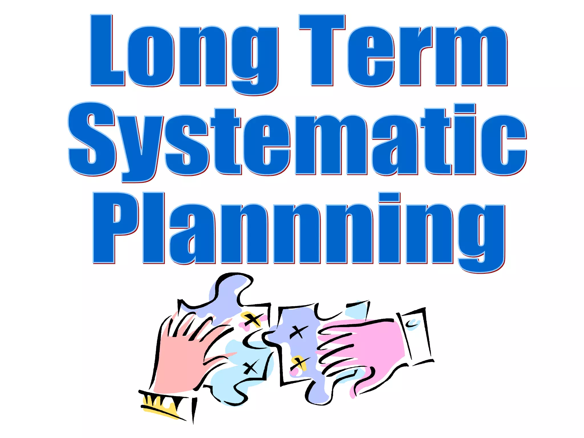 Long Term Systematic  Plannning 