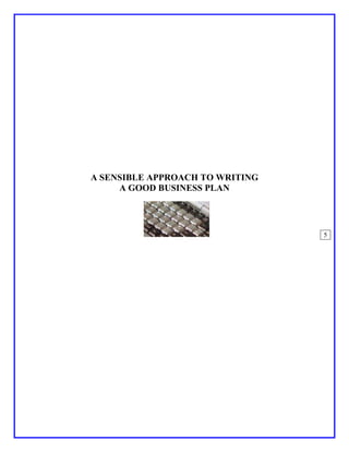 A SENSIBLE APPROACH TO WRITING
     A GOOD BUSINESS PLAN




                                 5
 