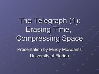 The Telegraph (1): Erasing Time,  Compressing Space Presentation by Mindy McAdams University of Florida 