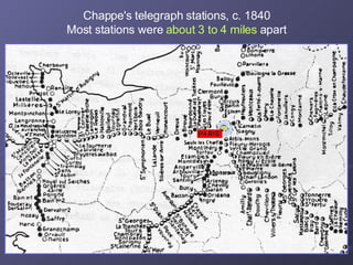 Chappe's telegraph stations, c. 1840 Most stations were  about 3 to 4 miles  apart 