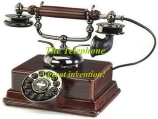 The Telephone A great invention! 