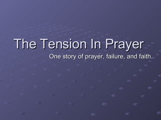 The Tension In Prayer One story of prayer, failure, and faith. 