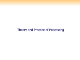 Theory and Practice of Podcasting  