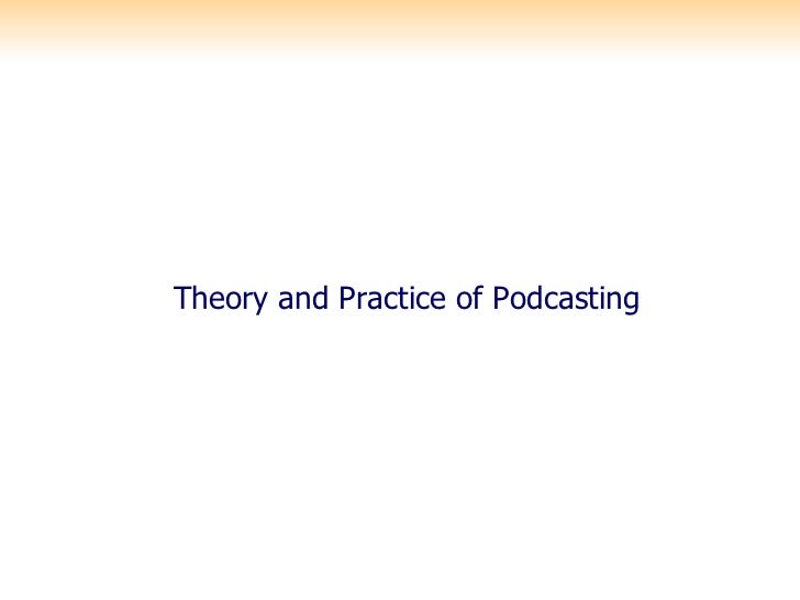Theory and Practice of Podcasting  
