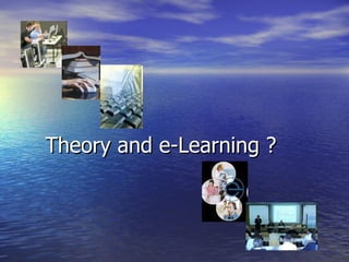Theory and e-Learning ? 