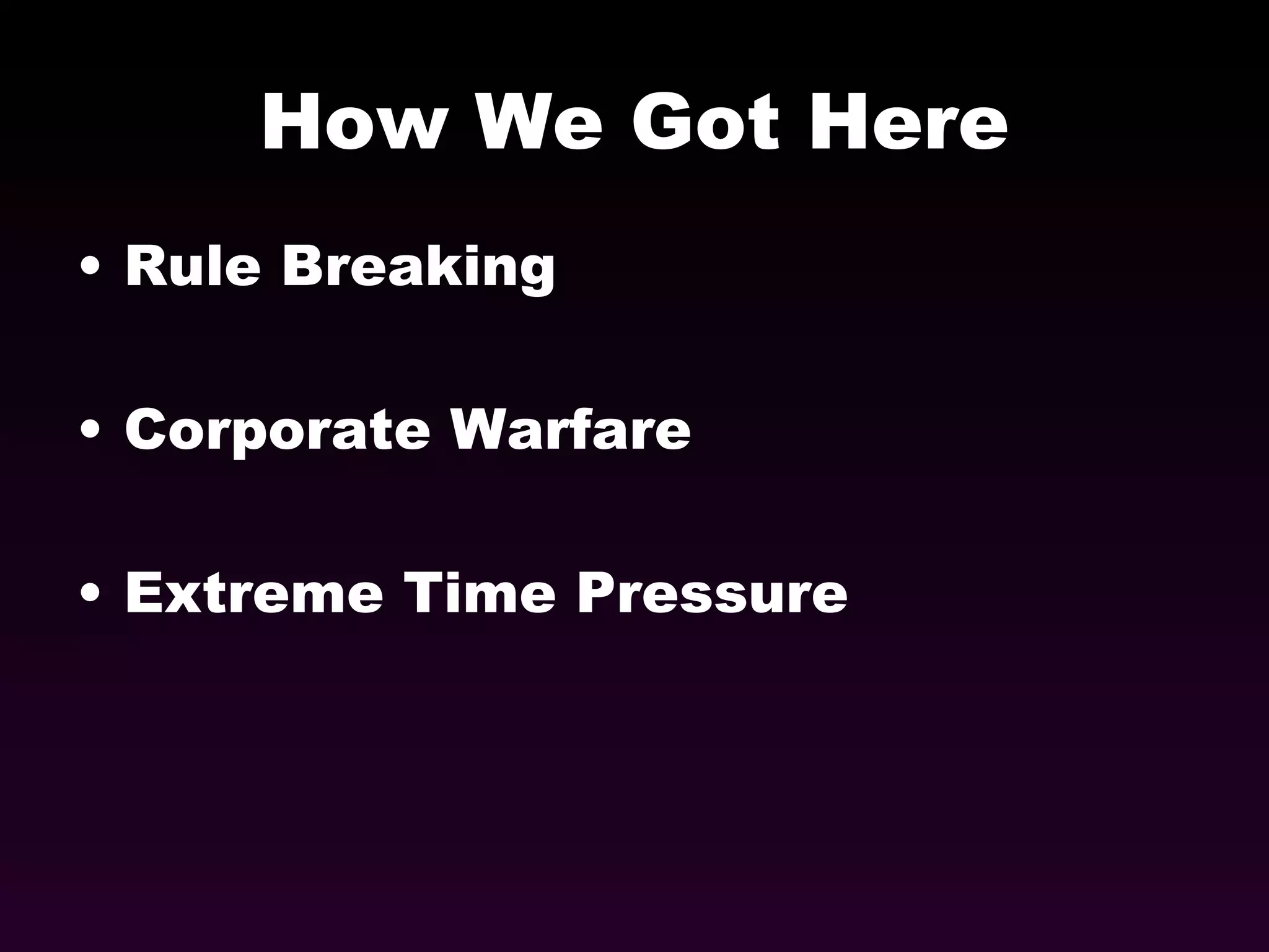 How We Got Here Rule Breaking Corporate Warfare Extreme Time Pressure 