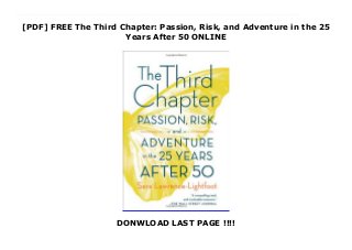 [PDF] FREE The Third Chapter: Passion, Risk, and Adventure in the 25
Years After 50 ONLINE
DONWLOAD LAST PAGE !!!!
Download_The Third Chapter: Passion, Risk, and Adventure in the 25 Years After 50_Free_download We must develop a compelling vision of later life: one that does not assume a trajectory of decline after fifty, but one that recognizes it as a time of change, grown, and new learning a time when 'our courage gives us hope.' --from The Third ChapterAt a key moment in the twenty-first century, demographers are recognizing the significance of a distinct developmental phase: those years following early adulthood and middle age when we are neither young nor old. Whether by choice or not, many in their third chapters are finding ways to adapt, explore, and channel their energies, skills, and passions in new ways and into new areas.It's this process of creative reinvention that the renowned sociologist Sara Lawrence-Lightfoot details in The Third Chapter, which redefines our views about the casualties and opportunities of aging. She challenges the still-prevailing and anachronistic images of aging by documenting and revealing how the years between fifty and seventy-five may, in fact, be the most transformative and generative time in our lives, tracing the ways in which wisdom, experience, and new learning inspire individual growth and cultural transformation.The Third Chapter is not a how-to guide but a fascinating work of sociology, full of passionate and poignant stories of risk and vulnerability, failure and resilience, challenge and mastery, experimentation and improvisation, and insight and new learning. These stories reveal a whole world of learning and discovery awaiting those who want it. In The Third Chapter, Lawrence-Lightfoot captures a new moment in history and offers us a book rich with insight and hope about our endless capacity for change and growth.
 